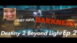 THEY HAVE THE DARKNESS (Destiny 2: Beyond Light Ep 2 W/SpoZey)
