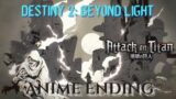 Destiny Beyond Light Anime Ending (Attack on Titian Season 2 Ending Song)