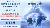 Destiny 2 – Glassway + Riis-Reborn Crux – Solo Beyond Light Campaign – Titan – 29 May 2023, 5/29/23