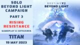 Destiny 2 – Rising Resistance – Solo Beyond Light Campaign – Mission 3 – Titan – 19 May 23, 5/19/23