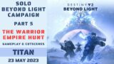 Destiny 2 – "The Warrior" Empire Hunt – Solo Beyond Light Campaign – Mission 5 – Titan – 23 May 2023